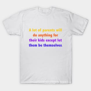 A lot of parents will do anything for their kids except let them be themselves. T-Shirt